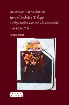 Impotence and Making in Samuel Beckett's Trilogy: Molloy, Malone Dies and the Unnamable and How It Is (Faux Titre, 344)