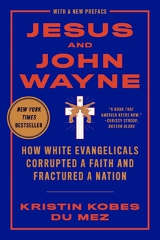 Paperback Jesus and John Wayne: How White Evangelicals Corrupted a Faith and Fractured a Nation Book