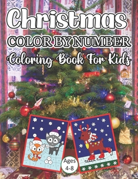 Christmas Color By Number Coloring Book For Kids Ages 4-8: A Beautiful ChristmasColor By Number Coloring Book With Many Christmas Images. for Kids Age