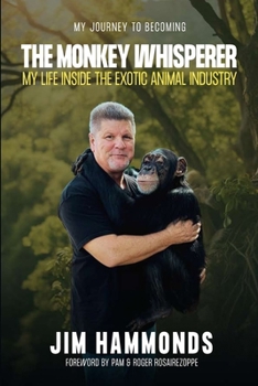 Monkey Whisperer : My Life Inside the Exotic Animal Industry