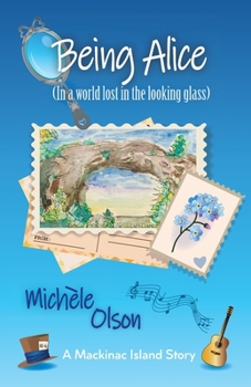 Being Alice: In a world lost in the looking glass - Book #3 of the Mackinac Island