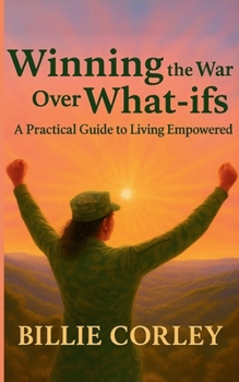 Paperback Winning the War Over What-ifs: A Practical Guide to Living Empowered: A Practical Guide to Living Empowered Book