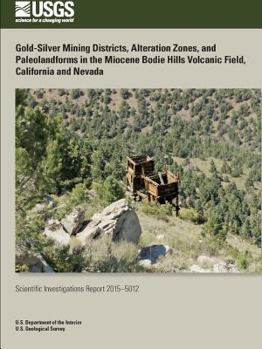 Paperback Gold-Silver Mining Districts, Alteration Zones, and Paleolandforms in the Miocene Bodie Hills Volcanic Field, California and Nevada Book