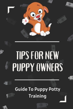Paperback Tips For New Puppy Owners: Guide To Puppy Potty Training: The Basics Of Potty Training Book