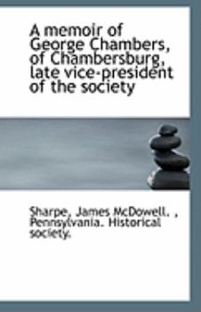 Paperback A Memoir of George Chambers, of Chambersburg, Late Vice-President of the Society Book