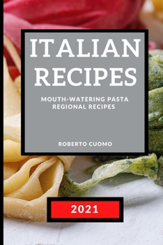 Italian Recipes 2021: Mouth-Watering Pasta Regional Recipes