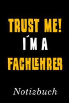 Trust Me I´m A Fachlehrer Notizbuch: | Notizbuch mit 110 linierten Seiten | Format 6x9 DIN A5 | Soft cover matt | (German Edition)