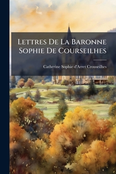 Paperback Lettres De La Baronne Sophie De Courseilhes [French] Book