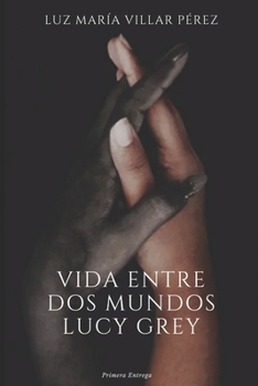 Vida entre dos mundos: Lucy Grey (Spanish Edition)
