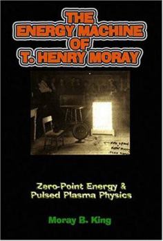 Paperback The Energy Machine of T. Henry Moray: Zero-Point Energy & Pulsed Plasma Physics Book