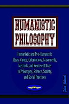 Paperback Humanistic Philosophy: Humanistic and Pro-Humanistic Ideas, Values, Orientations, Movements, Methods, and Representatives in Philosophy, Scie Book