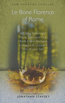 Le Bone Florence of Rome: A Critical Edition and Facing Translation of a Middle English Romance Analogous to Chaucer's Man of Law's Tale - Book  of the New Century Chaucer