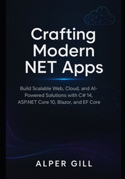 Paperback Crafting Modern NET Apps: Build Scalable Web, Cloud, and AI-Powered Solutions with C# 14, ASP.NET Core 10, Blazor, and EF Core Book