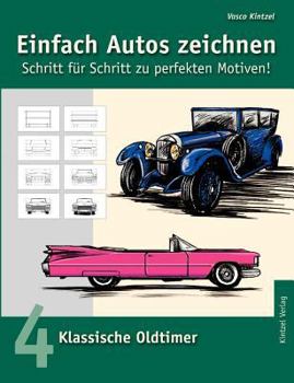 Einfach Autos zeichnen - Schritt für Schritt zu perfekten Motiven!: Band 4: Klassische Oldtimer