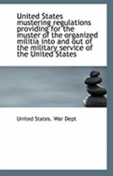 Paperback United States Mustering Regulations Providing for the Muster of the Organized Militia Into and Out O Book