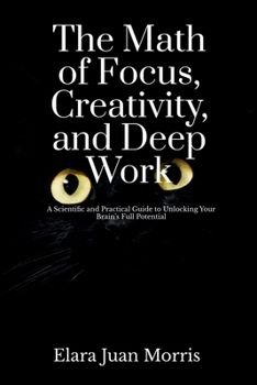 Paperback The Math of Focus, Creativity, and Deep Work: A Scientific and Practical Guide to Unlocking Your Brain's Full Potential Book