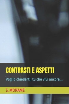 Paperback Contrasti E Aspetti: Voglio chiederti, tu che vivi ancora... [Italian] Book