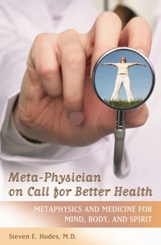 Hardcover Meta-Physician on Call for Better Health: Metaphysics and Medicine for Mind, Body and Spirit Book