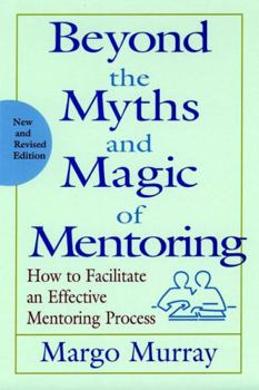 Hardcover Beyond the Myths and Magic of Mentoring: How to Facilitate an Effective Mentoring Process Book