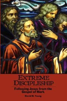 Paperback Extreme Discipleship: Following Jesus from the Gospel of Mark Book