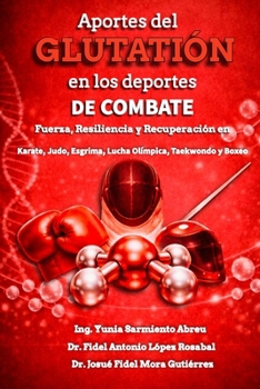Aportes del Glutatión en los Deportes de Combate .: Fuerza, Resiliencia y Recuperación en Karate, Judo, Esgrima, Lucha Olímpica, Taekwondo y Boxeo. (Spanish Edition)