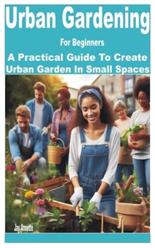 Paperback Urban Gardening for Beginners: A Practical Guide to Create Urban Garden in Small Spaces Book