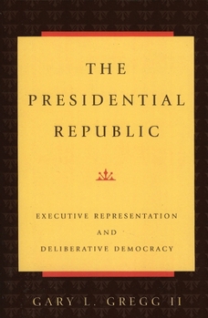 Paperback The Presidential Republic: Executive Representation and Deliberative Democracy Book