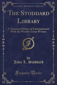 Paperback The Stoddard Library, Vol. 8: A Thousand Hours of Entertainment with the World's Great Writers (Classic Reprint) Book