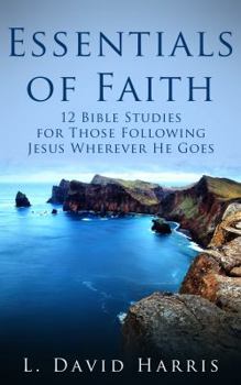 Paperback Essentials of Faith: 12 Bible Studies for Those Following Jesus Wherever He Goes Book