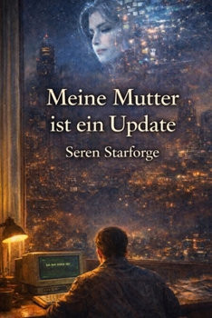 Meine Mutter ist ein Update: Wenn die Toten sich erinnern, was die Lebenden zu vergessen versuchten (German Edition)