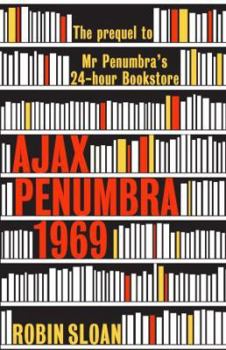 Ajax Penumbra: 1969 - Book  of the Mr. Penumbra's 24-Hour Bookstore