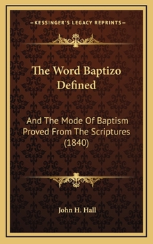 Hardcover The Word Baptizo Defined: And the Mode of Baptism Proved from the Scriptures (1840) Book