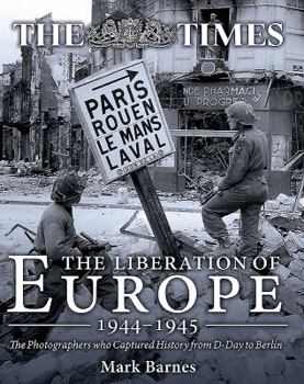 Hardcover The Liberation of Europe 1944-1945: The Photographers Who Captured History from D-Day to Berlin Book