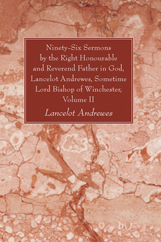 Paperback Ninety-Six Sermons by the Right Honourable and Reverend Father in God, Lancelot Andrewes, Sometime Lord Bishop of Winchester, Volume II Book