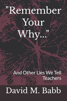 Paperback "Remember Your Why...": And Other Lies We Tell Teachers Book