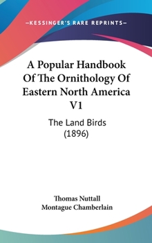 Hardcover A Popular Handbook Of The Ornithology Of Eastern North America V1: The Land Birds (1896) Book