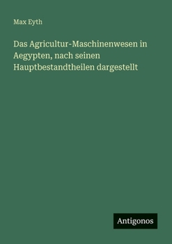 Das Agricultur-Maschinenwesen in Aegypten, nach seinen Hauptbestandtheilen dargestellt (German Edition)