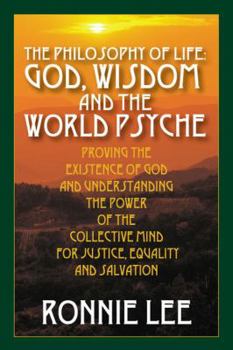 Paperback The Philosophy of Life: God, Wisdom and the World Psyche - Proving the Existence of God and Understanding the Power of the Collective Mind for Book