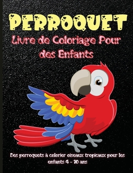 Paperback Perroquet Livre de Coloriage Pour des Enfants: Meilleur livre d'activit?s pour enfants perroquets pour enfants, gar?ons et filles. Faits mignons et am [French] Book