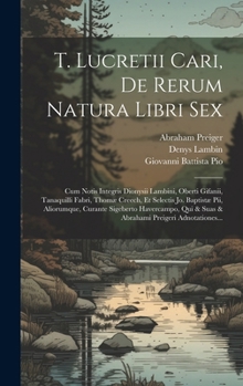 Hardcover T. Lucretii Cari, De Rerum Natura Libri Sex: Cum Notis Integris Dionysii Lambini, Oberti Gifanii, Tanaquilli Fabri, Thomæ Creech, Et Selectis Jo. Bapt [Italian] Book