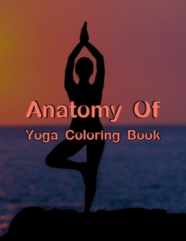 Paperback Anatomy Of Yoga Coloring Book: Anatomy Of Yoga Coloring Book, The Yoga Anatomy Coloring Book. 50 Story Paper Pages. 8.5 in x 11 in Cover. Book