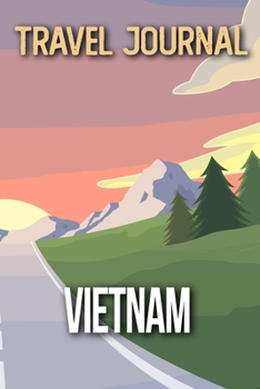 Travel Journal Vietnam: Travel Diary and Planner | Journal, Notebook, Book, Journey | Writing Logbook | 120 Pages 6x9 | Gift For Backpacker