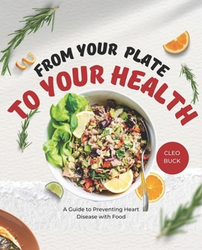 From Your Plate to Your Health: A Guide to Preventing Heart Disease with Food