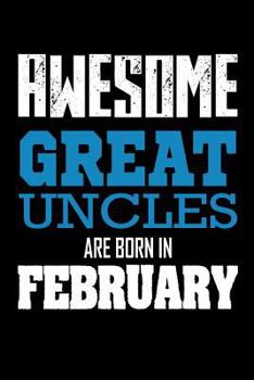 Awesome Great Uncles Are Born In February: Cool Great Uncles Birthday Gift Notebook