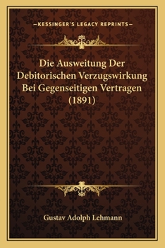 Paperback Die Ausweitung Der Debitorischen Verzugswirkung Bei Gegenseitigen Vertragen (1891) [German] Book