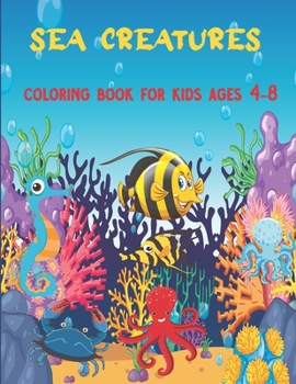 Paperback Sea Creatures Coloring Book For Kids Ages 4-8: 30 Fun Coloring Pages, A Fun Sea Creatures Coloring Book with Amazing Ocean Animals- Perfect Gift for B Book