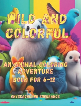 Paperback Wild and Colorful: An Animal Coloring adventures book for 6-12. Book