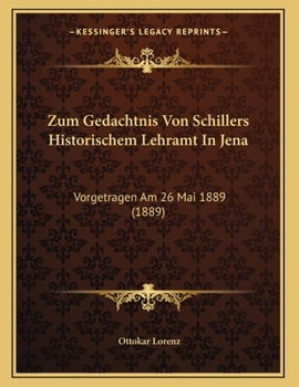 Paperback Zum Gedachtnis Von Schillers Historischem Lehramt In Jena: Vorgetragen Am 26 Mai 1889 (1889) [German] Book