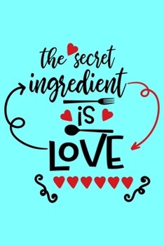 The Secret Ingredient is Love: A Humorous Blank Recipe Book To Track All Of Your Precious Recipes Perfect Gift For Cooks, Perfect Gift For Bakers, Perfect Gift for Mom 6x9 Inches 120 Pages