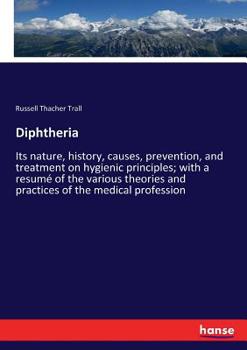 Paperback Diphtheria: Its nature, history, causes, prevention, and treatment on hygienic principles; with a resumé of the various theories a Book